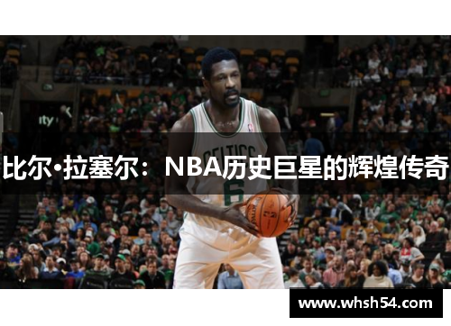 比尔·拉塞尔：NBA历史巨星的辉煌传奇